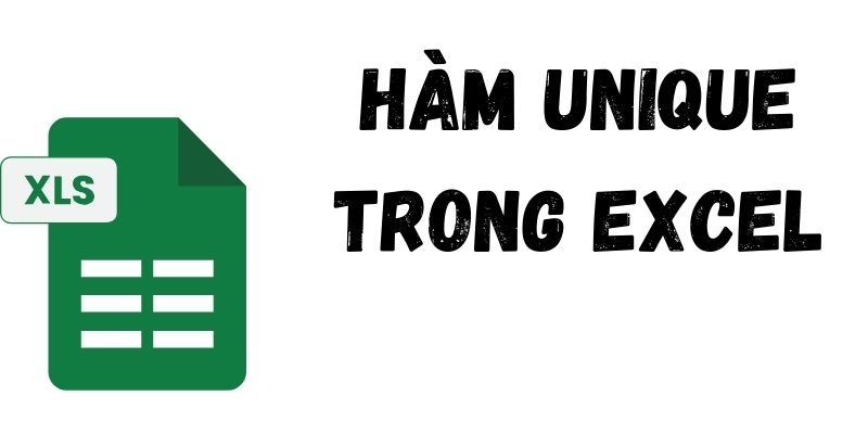 Cách sử dụng hàm UNIQUE trong excel đầy đủ và chính xác nhất