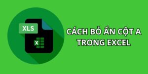 Cách mở cột a bị ẩn trong excel cực kỳ đơn giản và nhanh chóng