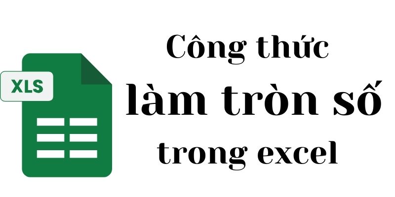 Công thức làm tròn trong excel đầy đủ và chính xác nhất