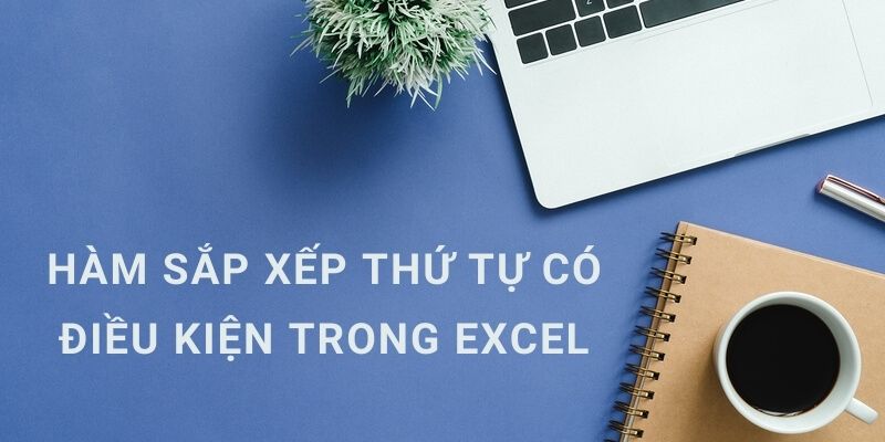 Cách sử dụng hàm sắp xếp thứ tự có điều kiện trong Excel