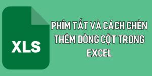 Phím tắt insert dòng trong excel, cách chèn dòng – cột bằng insert đơn giản